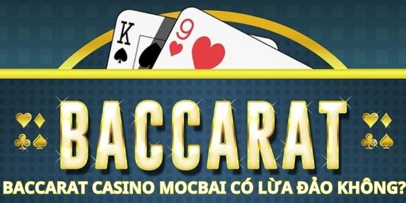 Thực hư thông tin lừa đảo tại Baccarat casino Mocbai