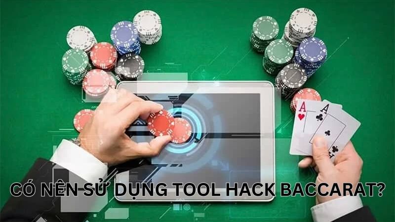 Cân nhắc kỹ trước khi sử dụng tool hack baccarat