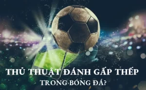 Đánh Gấp Thếp Trong Bóng Đá