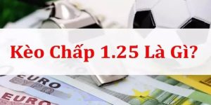 Kèo chấp 1.25 là gì