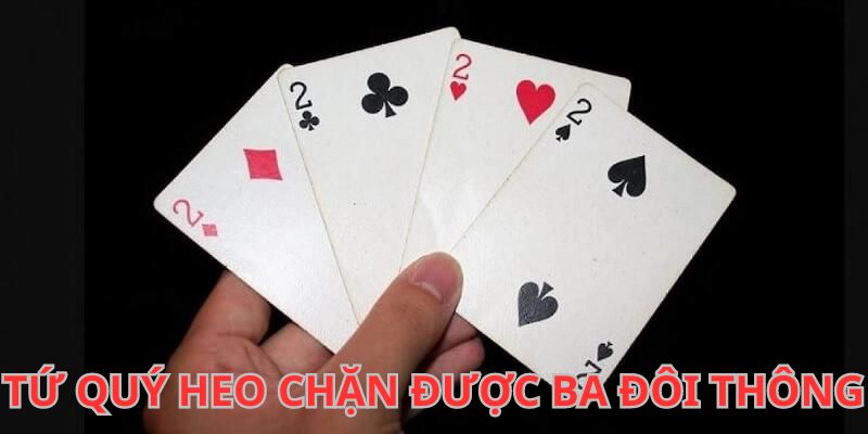 Tứ quý hai dễ dàng chặn ba đôi thông